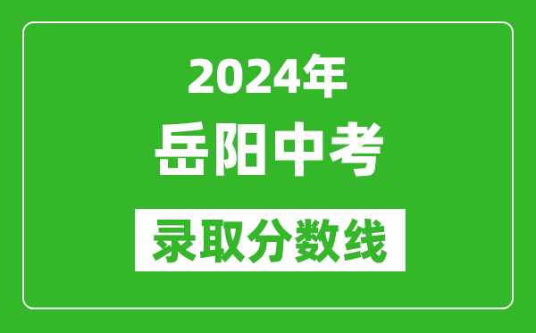 2024年岳陽中考錄取分數線,岳陽中考多少分能上高中？