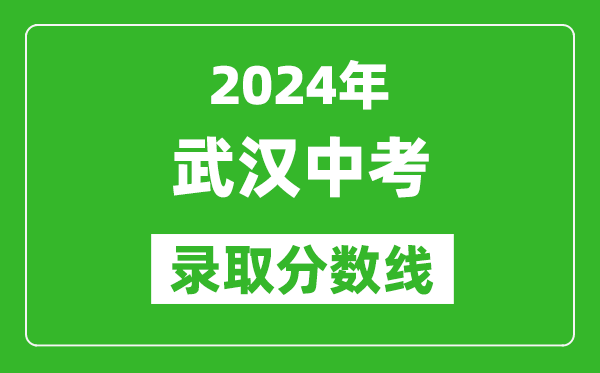 2024年武漢中考錄取分?jǐn)?shù)線,武漢中考多少分能上高中？