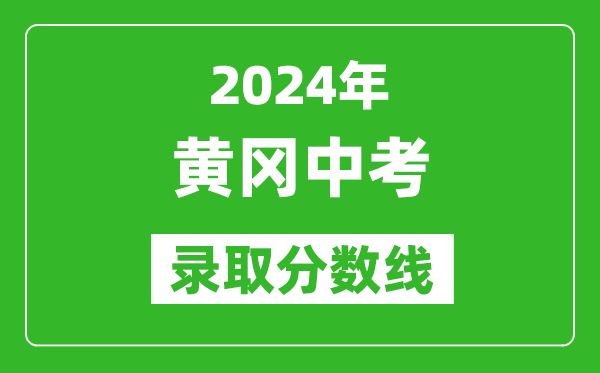 2024年黃岡中考錄取分?jǐn)?shù)線,黃岡中考多少分能上高中？