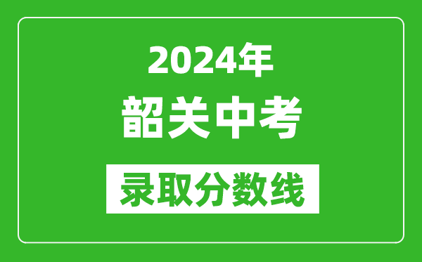 2024年韶關(guān)中考錄取分數(shù)線,韶關(guān)中考多少分能上高中？