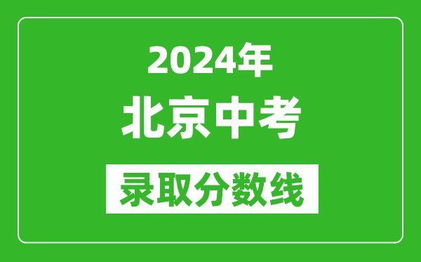 2024年北京中考錄取分?jǐn)?shù)線,北京中考多少分能上高中？