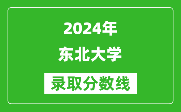 2024浙江高考多少分可以上東北大學(xué)（含分?jǐn)?shù)線、位次）