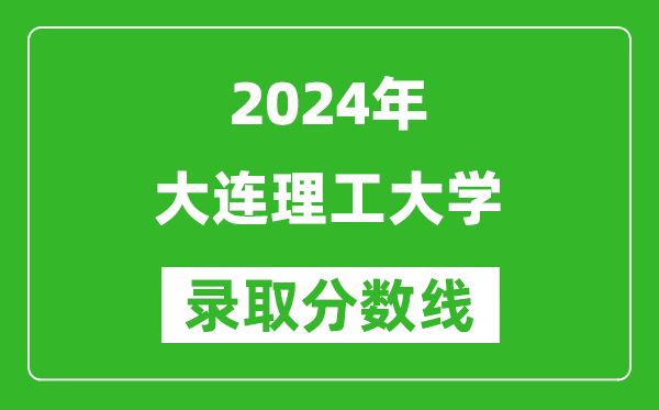 2024浙江高考多少分可以上大連理工大學(xué)（含分?jǐn)?shù)線、位次）