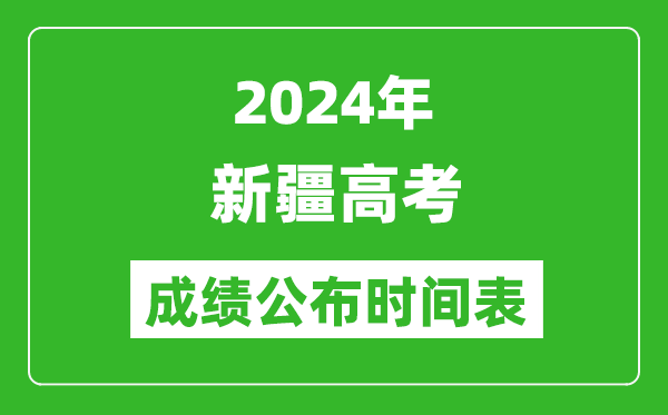 2024年新疆高考成績(jī)公布時(shí)間表（具體幾點(diǎn)鐘可以查詢）