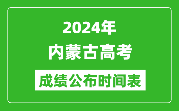 2024年內(nèi)蒙古高考成績(jī)公布時(shí)間表（具體幾點(diǎn)鐘可以查詢）