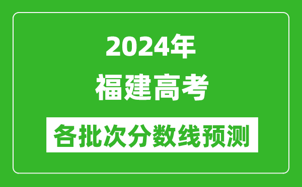 2024福建高考各批次分數(shù)線預測（附歷年錄取分數(shù)線）