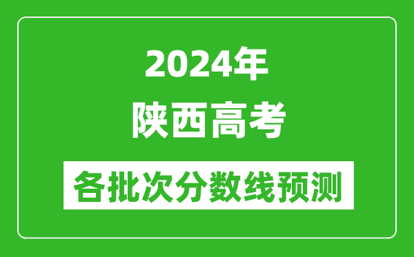 2024陜西高考各批次分?jǐn)?shù)線預(yù)測(cè)（附歷年錄取分?jǐn)?shù)線）