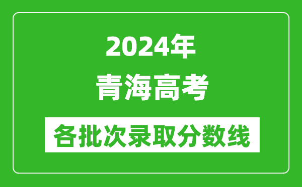 2024青海高考各批次錄取分?jǐn)?shù)線一覽表（含一本,二本,專科）