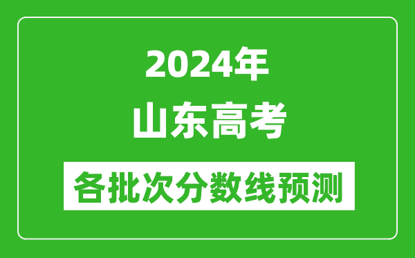 2024山東高考各批次分?jǐn)?shù)線預(yù)測(cè)（附歷年錄取分?jǐn)?shù)線）