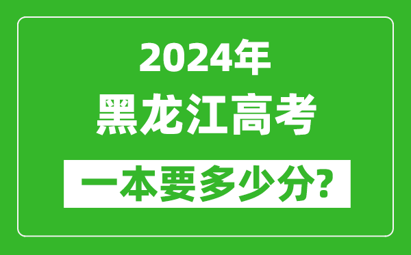 2024年黑龍江一本要多少分,黑龍江一本線預(yù)估