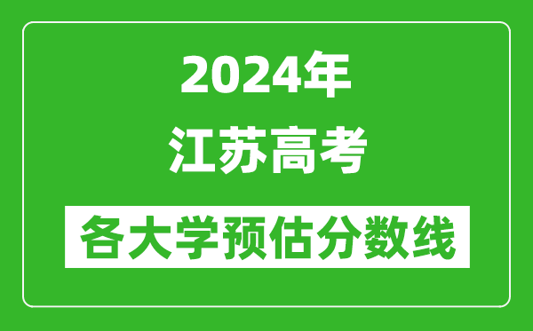 2024江蘇高考省內(nèi)外各大學(xué)預(yù)估分?jǐn)?shù)線匯總（含預(yù)估位次和分?jǐn)?shù)線）