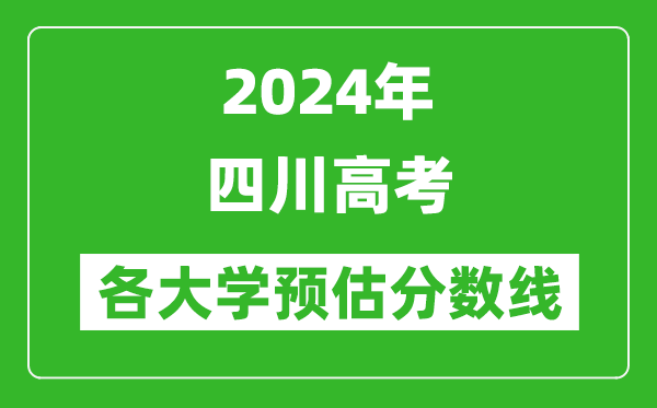 2024四川高考省內(nèi)外各大學(xué)預(yù)估分數(shù)線匯總（含預(yù)估位次和分數(shù)線）