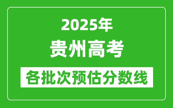 2025貴州高考各批次預(yù)估分?jǐn)?shù)線（附歷年錄取控制線）