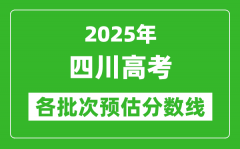 2025四川高考各批次預(yù)估分數(shù)線（附歷年錄取控制線）