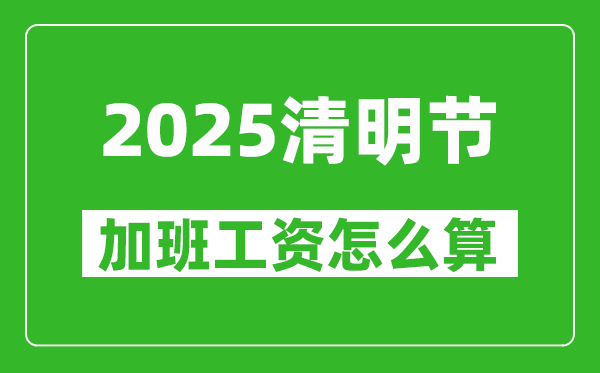 2025年清明節(jié)加班費(fèi)怎么算,清明節(jié)加班有三倍工資嗎