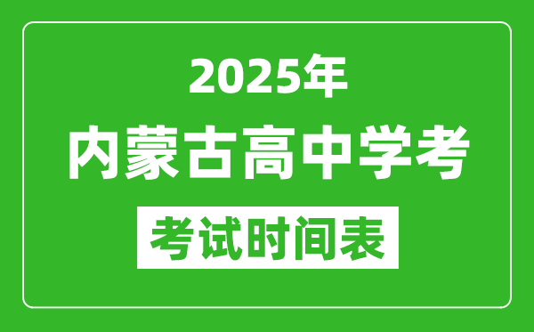 內(nèi)蒙古高中學(xué)考時(shí)間2025年時(shí)間表,2025內(nèi)蒙古會(huì)考時(shí)間是幾月幾號(hào)