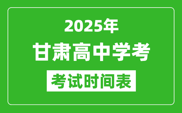 甘肅高中學考時間2025年時間表,2025甘肅會考時間是幾月幾號