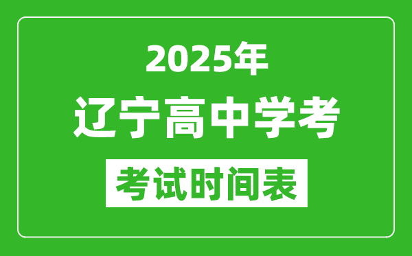 遼寧高中學(xué)考時(shí)間2025年時(shí)間表,2025遼寧會考時(shí)間是幾月幾號