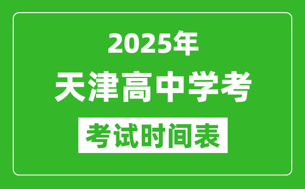 天津高中學(xué)考時(shí)間2025年時(shí)間表,2025天津會(huì)考時(shí)間是幾月幾號(hào)