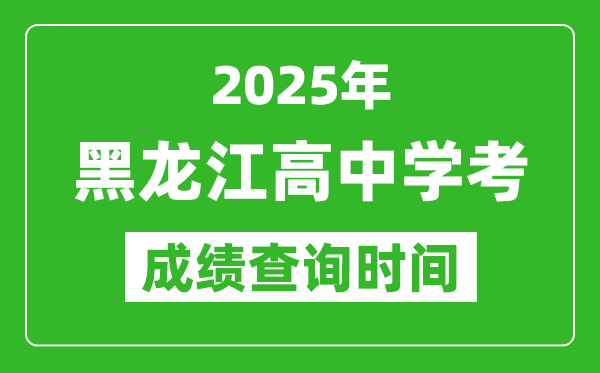 2025年黑龍江高中學(xué)考成績(jī)查詢時(shí)間,什么時(shí)候公布？