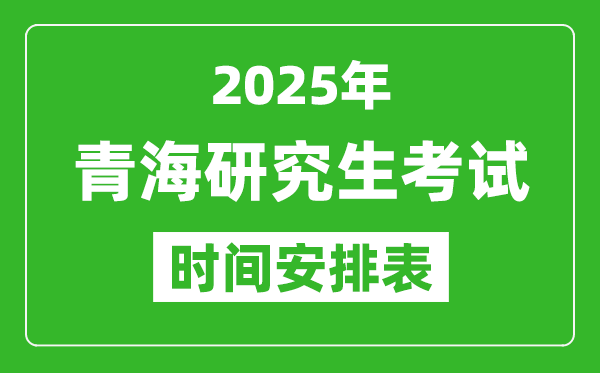 2025年青海考研時間安排,青海研究生考試時間表