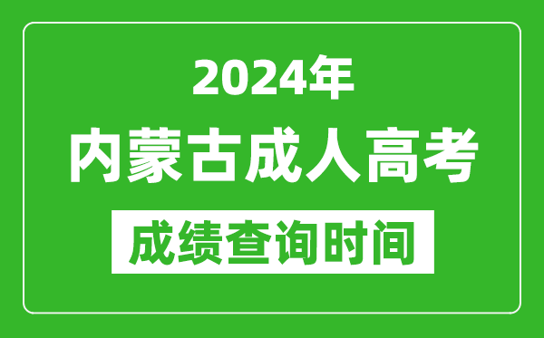 2024年內(nèi)蒙古成人高考成績查詢時間,內(nèi)蒙古成考分?jǐn)?shù)什么時候出來