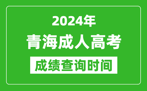 2024年青海成人高考成績查詢時(shí)間,青海成考分?jǐn)?shù)什么時(shí)候出來