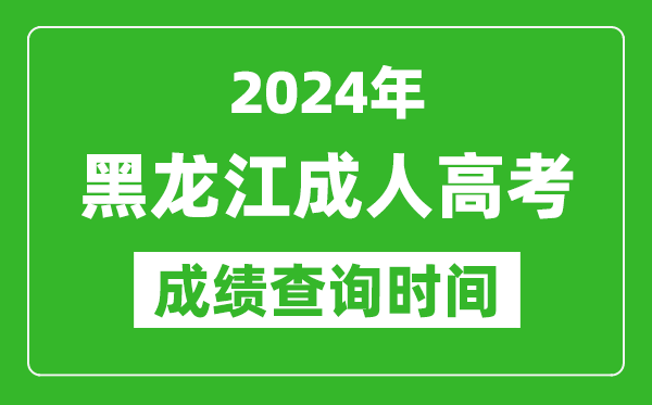 2024年黑龍江成人高考成績查詢時間,黑龍江成考分?jǐn)?shù)什么時候出來