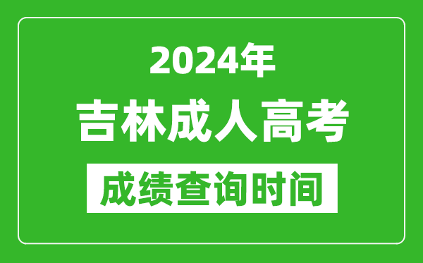 2024年吉林成人高考成績查詢時間,吉林成考分?jǐn)?shù)什么時候出來