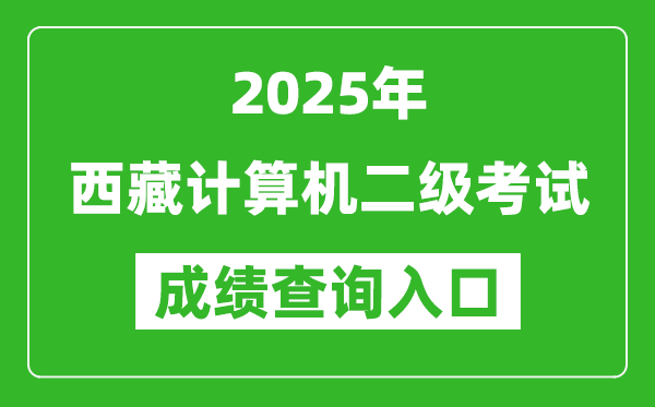 2025年西藏計(jì)算機(jī)二級(jí)考試成績(jī)查詢?nèi)肟?https://www.neea.edu.cn)