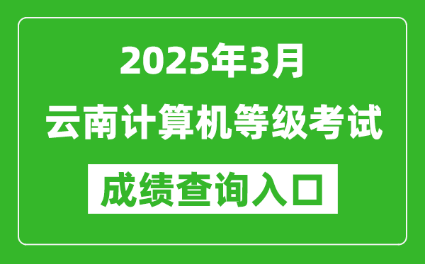 2025年3月云南計(jì)算機(jī)等級(jí)考試成績(jī)查詢(xún)?nèi)肟?https://www.neea.edu.cn)