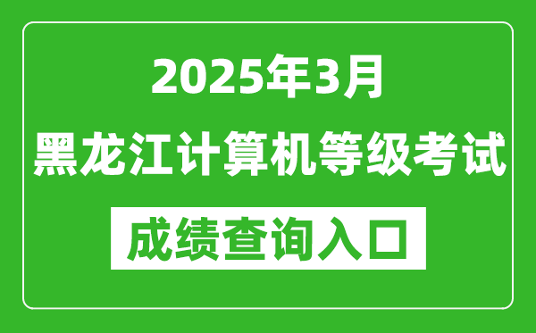 2025年3月黑龍江計算機(jī)等級考試成績查詢?nèi)肟?https://www.neea.edu.cn)