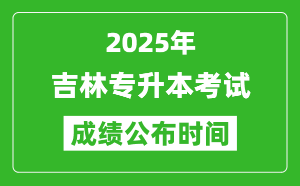 2025年吉林專升本考試成績公布時間,什么時候出分？