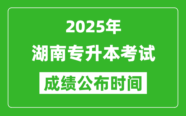 2025年湖南專升本考試成績(jī)公布時(shí)間,什么時(shí)候出分？