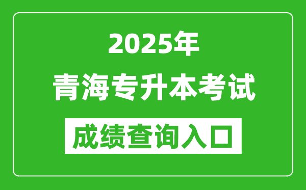 2025年青海專升本考試成績查詢?nèi)肟诰W(wǎng)址(http://www.qhjyks.com)