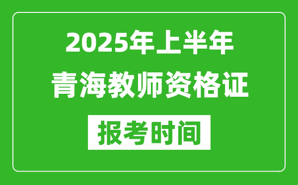 2025年上半年青海教師資格證報考時間(附考試報名入口網(wǎng)址)