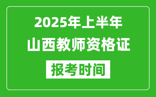 2025年上半年山西教師資格證報考時間(附考試報名入口網(wǎng)址)