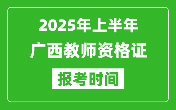 2025年上半年廣西教師資格證報(bào)考時(shí)間(附考試報(bào)名入口網(wǎng)址)