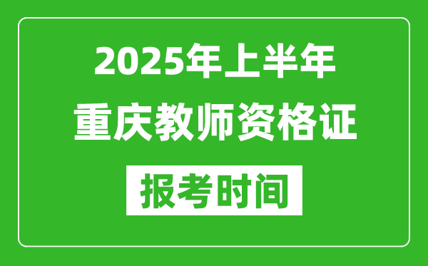 2025年上半年重慶教師資格證報考時間(附考試報名入口網(wǎng)址)