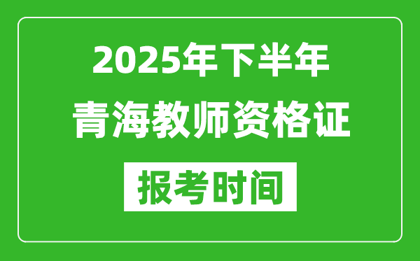 2025年下半年青海教師資格證考試報(bào)名時(shí)間