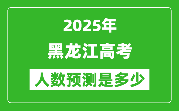 2025年黑龍江高考人數(shù)是多少,黑龍江高考人數(shù)預(yù)測