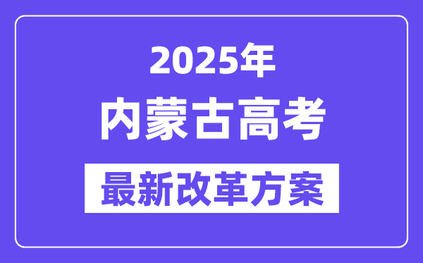 2025年內(nèi)蒙古高考改革方案,內(nèi)蒙古最新高考模式是什么？