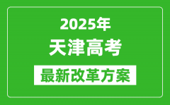 2025年天津高考改革方案_天津最新高考模式是什么？