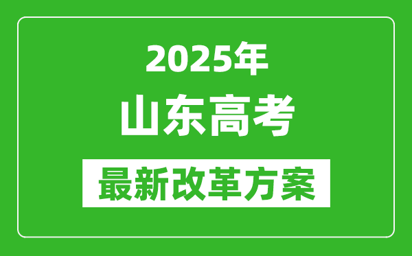 2025年山東高考改革方案,山東最新高考模式是什么？