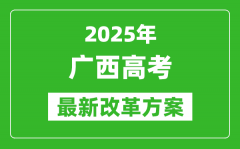 2025年廣西高考改革方案_廣西最新高考模式是什么？