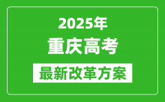 2025年重慶高考改革方案_重慶最新高考模式是什么？