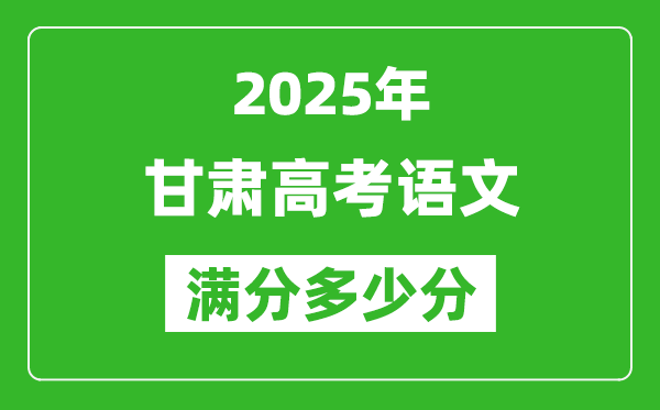 甘肅高考語文滿分多少分,2025年甘肅高考語文題型分布