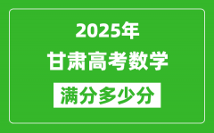 甘肅高考數(shù)學(xué)滿分多少分_2025年甘肅高考數(shù)學(xué)題型分布