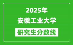 2025年安徽工業(yè)大學研究生分數(shù)線一覽表（含2024年歷年）