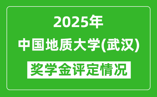 2025中國(guó)地質(zhì)大學(xué)（武漢）獎(jiǎng)學(xué)金評(píng)定情況_一般能有多少錢？